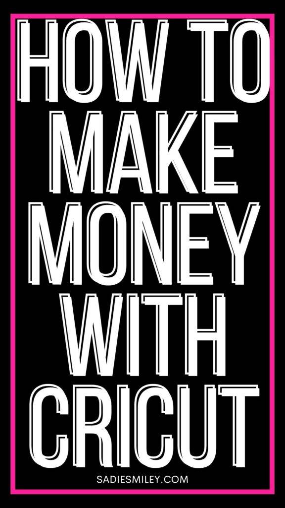 Sadie Smiley How to Make Money with Cricut